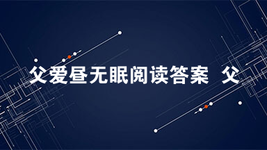 父爱昼无眠阅读答案  父亲最近总是萎靡不振