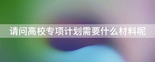 高校专项材料造假 高校专项材料怎么准备