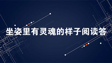 坐姿里有灵魂的样子阅读答案最新 坐姿里有灵魂的样子答案