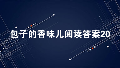 包子的香味儿阅读答案2021最新 包子的香味儿答案解析