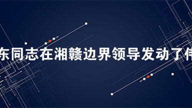 80年前，毛泽东同志在湘赣边界领导发动了伟大的秋收起义