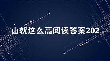 山就这么高阅读答案2021 山就这么高阅读短文答案