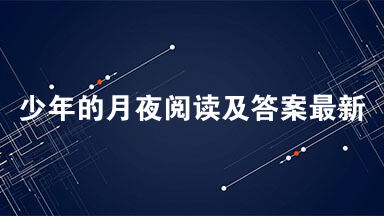 少年的月夜阅读及答案最新 少年的月夜阅读理解2021