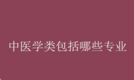 中医学类包括哪些专业 中医学专业有哪些