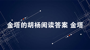 金塔的胡杨阅读答案 金塔的胡杨阅读最新