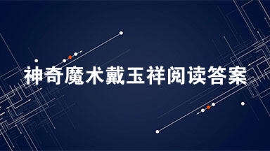 神奇魔术戴玉祥阅读答案 神奇魔术阅读答案2021