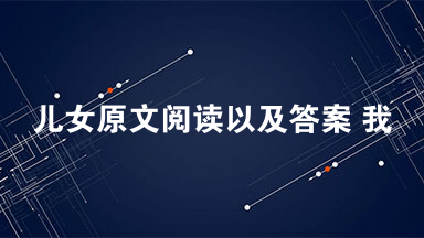 儿女原文阅读以及答案 我现在已是五个儿女的父亲
