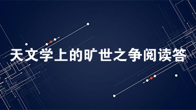 天文学上的旷世之争阅读答案 天文学上的旷世之争主要内容
