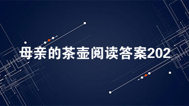 母亲的茶壶阅读答案2021 母亲的茶壶阅读答案初一
