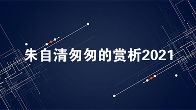 朱自清匆匆的赏析2021 朱自清匆匆原文及赏析