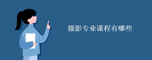 摄影专业课程有哪些 摄影专业前景分析